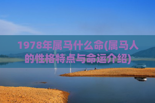 1978年属马什么命(属马人的性格特点与命运介绍)