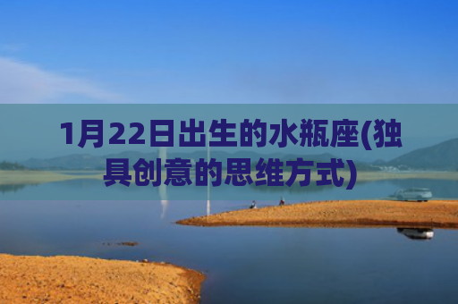 1月22日出生的水瓶座(独具创意的思维方式)