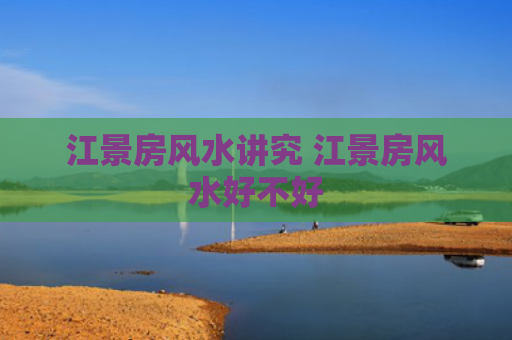 江景房风水讲究 江景房风水好不好