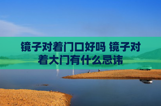 镜子对着门口好吗 镜子对着大门有什么忌讳