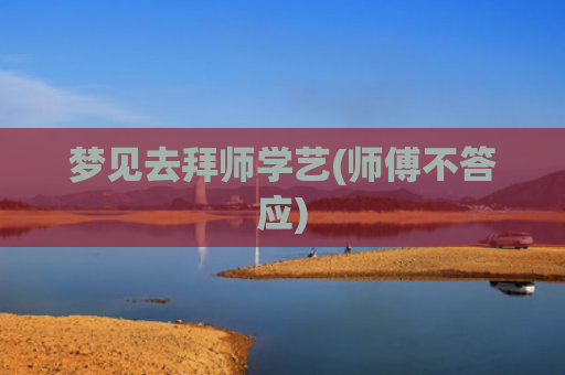 梦见去拜师学艺(师傅不答应)