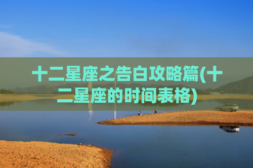 十二星座之告白攻略篇(十二星座的时间表格)