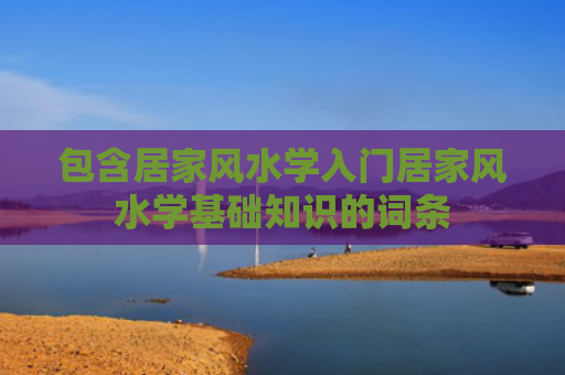 包含居家风水学入门居家风水学基础知识的词条