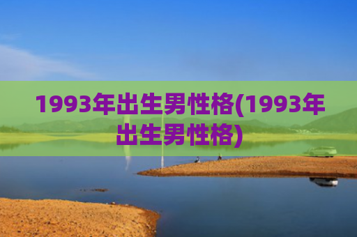 1993年出生男性格(1993年出生男性格)