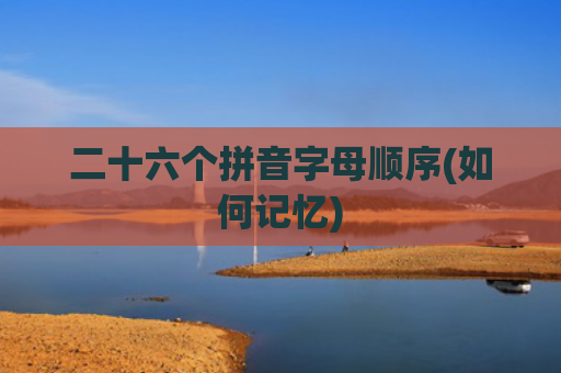 二十六个拼音字母顺序(如何记忆)