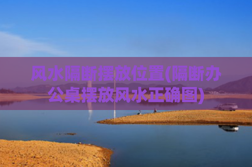 风水隔断摆放位置(隔断办公桌摆放风水正确图)