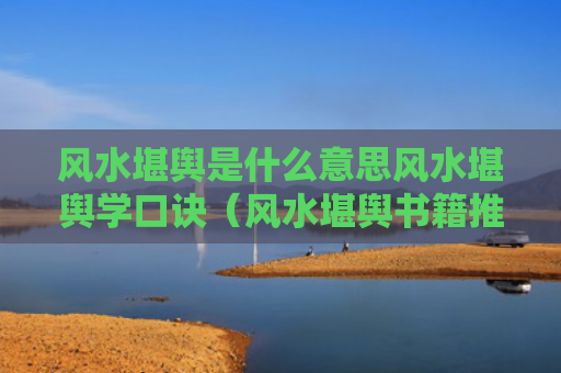 风水堪舆是什么意思风水堪舆学口诀（风水堪舆书籍推荐）