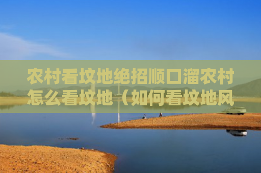 农村看坟地绝招顺口溜农村怎么看坟地（如何看坟地风水和农村看坟地绝招）