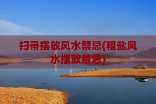 扫帚摆放风水禁忌(粗盐风水摆放禁忌)