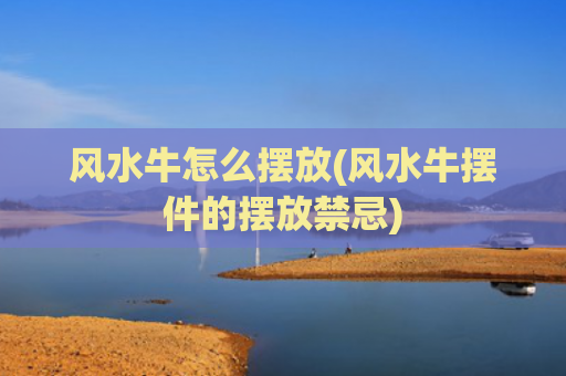 风水牛怎么摆放(风水牛摆件的摆放禁忌)
