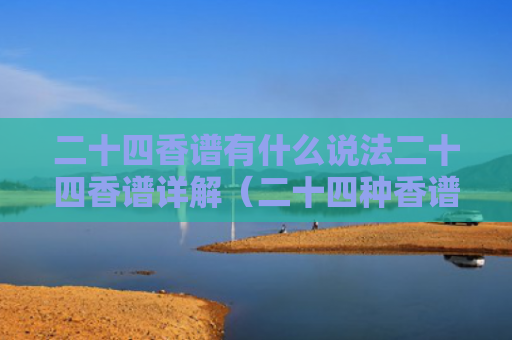 二十四香谱有什么说法二十四香谱详解（二十四种香谱图）