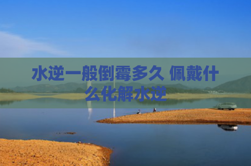 水逆一般倒霉多久 佩戴什么化解水逆