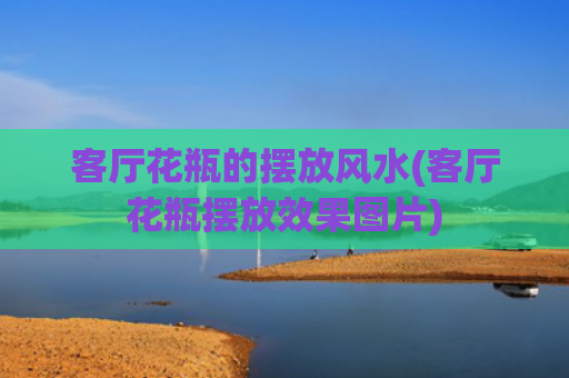 客厅花瓶的摆放风水(客厅花瓶摆放效果图片)