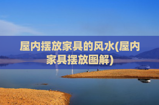 屋内摆放家具的风水(屋内家具摆放图解)