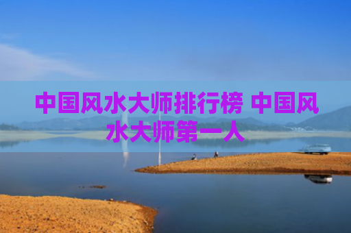 中国风水大师排行榜 中国风水大师第一人