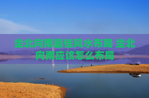 坐北向南最佳风水布局 坐北向南应该怎么布局