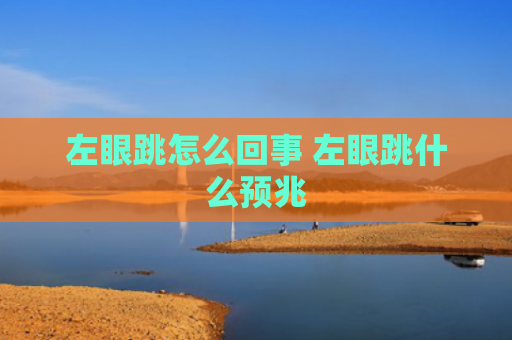 左眼跳怎么回事 左眼跳什么预兆