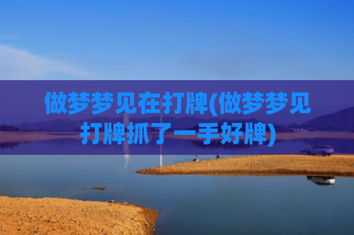 做梦梦见在打牌(做梦梦见打牌抓了一手好牌) 做梦梦见在打牌(做梦梦见打牌抓了一手好牌)